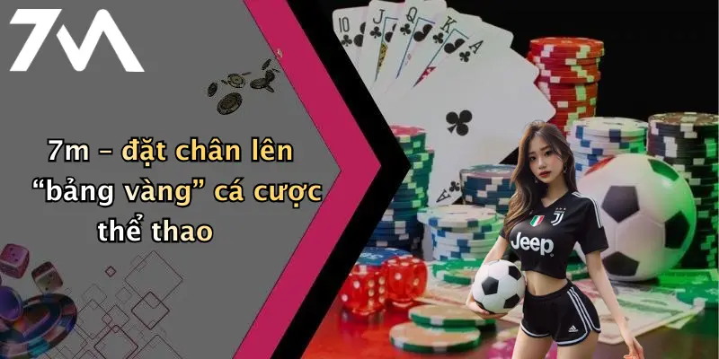 7m – đặt chân lên “bảng vàng” cá cược thể thao