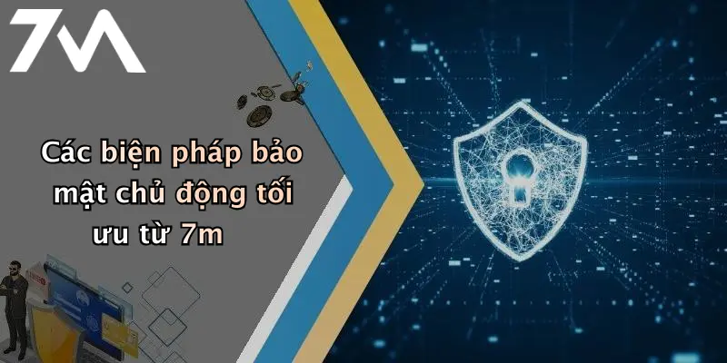 Các biện pháp bảo mật chủ động tối ưu từ 7m