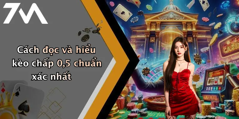 Cách đọc và hiểu kèo chấp 0,5 chuẩn xác nhất