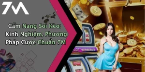 Cẩm Nang Soi Kèo: Kinh Nghiệm, Phương Pháp Cược Chuẩn 7M