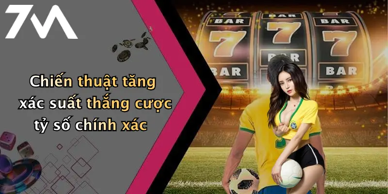 Chiến thuật tăng xác suất thắng cược tỷ số chính xác
