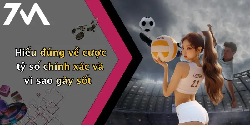 Hiểu đúng về cược tỷ số chính xác và vì sao gây sốt