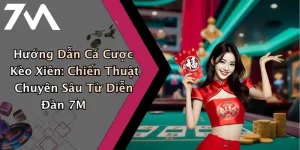 Hướng Dẫn Cá Cược Kèo Xiên: Chiến Thuật Chuyên Sâu Từ Diễn Đàn 7M