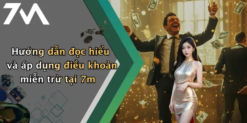 Hướng dẫn đọc hiểu và áp dụng điều khoản miễn trừ tại 7m
