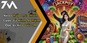 Kèo Chấp 0,5: Chiến Lược Và Kinh Nghiệm Đọc Vị Kèo Với 7M