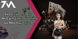 Kèo Chấp 1.5: Bật Mí Cách Chơi Dễ Thắng Và Mẹo Hay Tại 7M