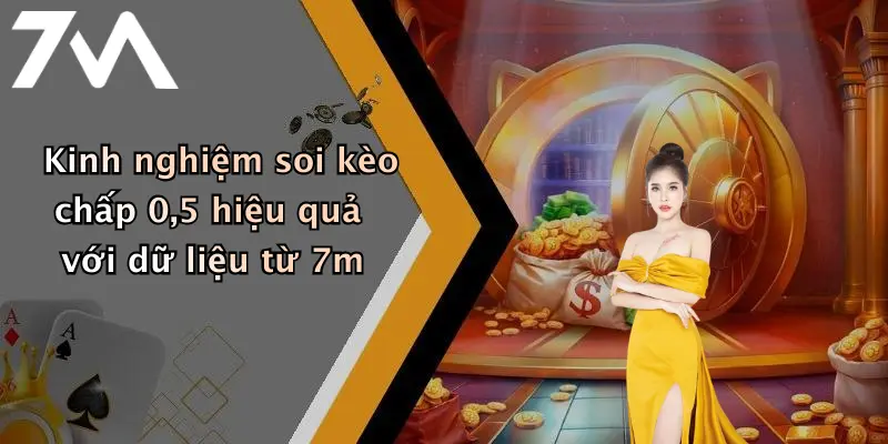 Kinh nghiệm soi kèo chấp 0,5 hiệu quả với dữ liệu từ 7m