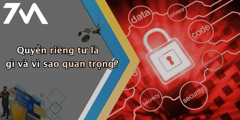 Quyền riêng tư là gì và vì sao quan trọng?
