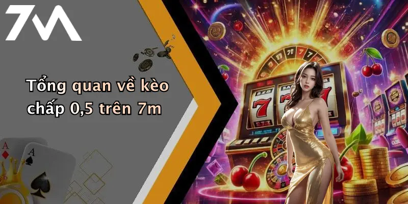 Tổng quan về kèo chấp 0,5 trên 7m