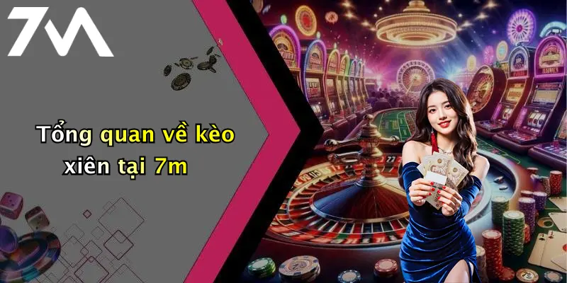 Tổng quan về kèo xiên tại 7m