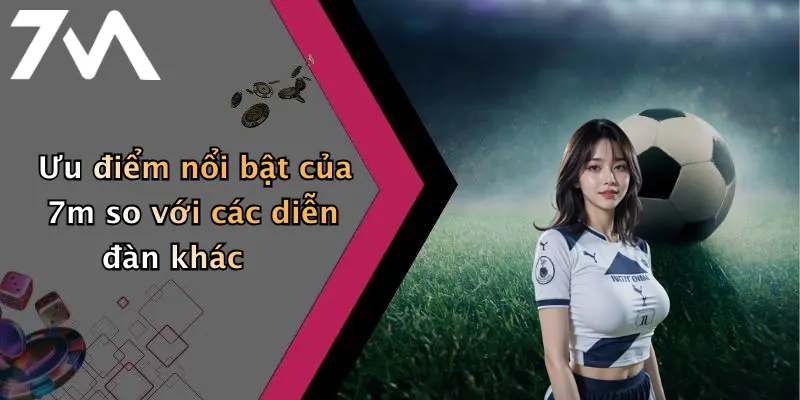 Ưu điểm nổi bật của 7m so với các diễn đàn khác