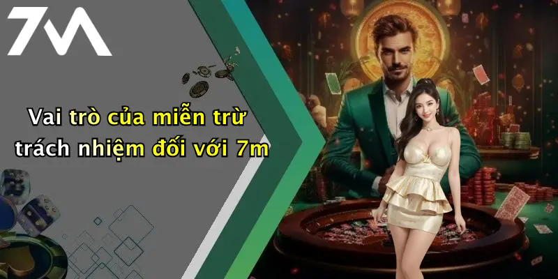 Vai trò của miễn trừ trách nhiệm đối với 7m
