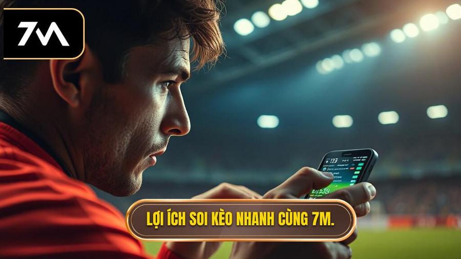 Tại sao cần sử dụng 7M để bắt kèo chớp nhoáng?