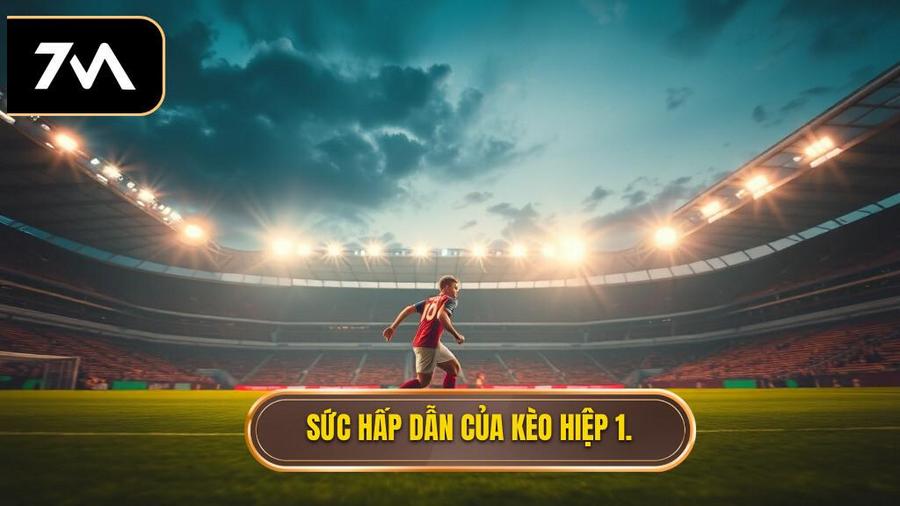 Tại sao kèo hiệp 1 lại thu hút người chơi?